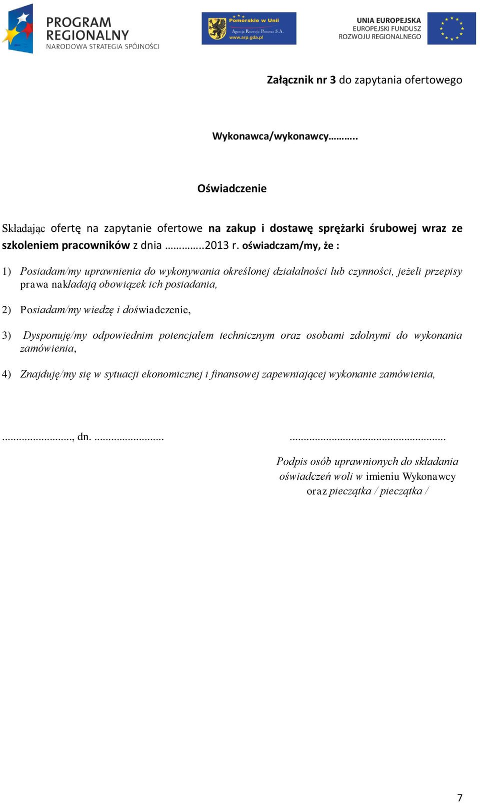 oświadczam/my, że : 1) Posiadam/my uprawnienia do wykonywania określonej działalności lub czynności, jeżeli przepisy prawa nakładają obowiązek ich posiadania, 2) Posiadam/my