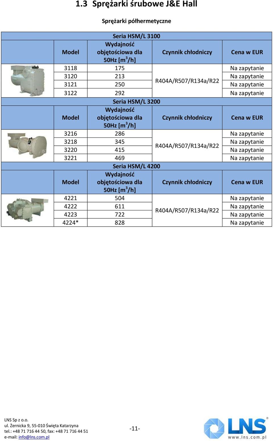chłodniczy 50Hz [m 3 /h] 3216 286 Na zapytanie 3218 345 Na zapytanie R404A/R507/R134a/R22 3220 415 Na zapytanie 3221 469 Na zapytanie Seria HSM/L 4200 Model