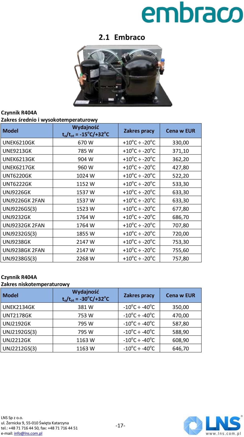 UNJ9226GK 2FAN 1537 W +10 o C -20 o C 633,30 UNJ9226GS(3) 1523 W +10 o C -20 o C 677,80 UNJ9232GK 1764 W +10 o C -20 o C 686,70 UNJ9232GK 2FAN 1764 W +10 o C -20 o C 707,80 UNJ9232GS(3) 1855 W +10 o