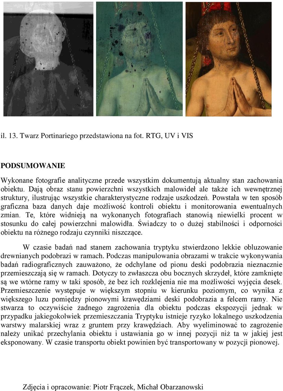Powstała w ten sposób graficzna baza danych daje możliwość kontroli obiektu i monitorowania ewentualnych zmian.