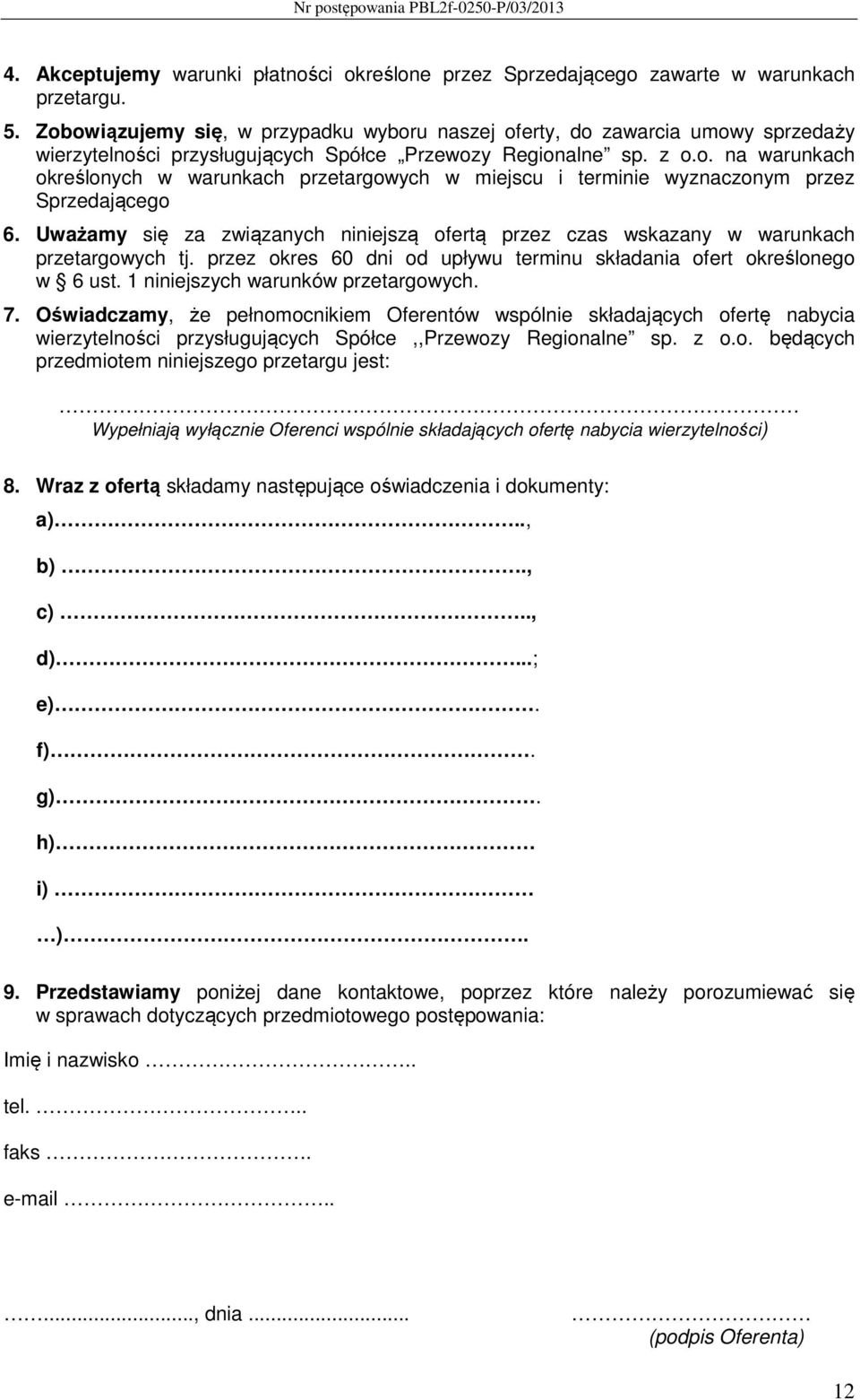 Uważamy się za związanych niniejszą ofertą przez czas wskazany w warunkach przetargowych tj. przez okres 60 dni od upływu terminu składania ofert określonego w 6 ust.