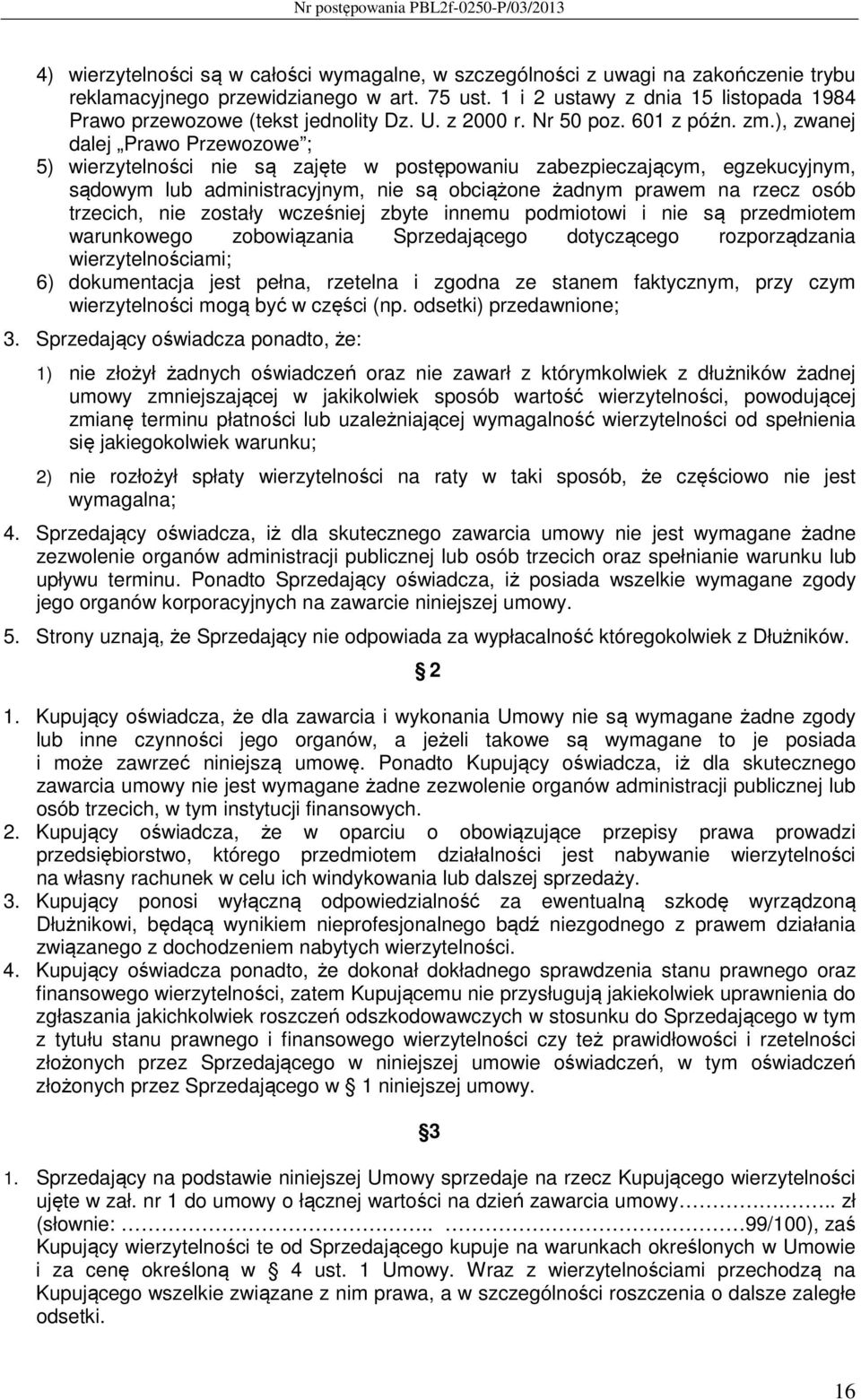 ), zwanej dalej Prawo Przewozowe ; 5) wierzytelności nie są zajęte w postępowaniu zabezpieczającym, egzekucyjnym, sądowym lub administracyjnym, nie są obciążone żadnym prawem na rzecz osób trzecich,