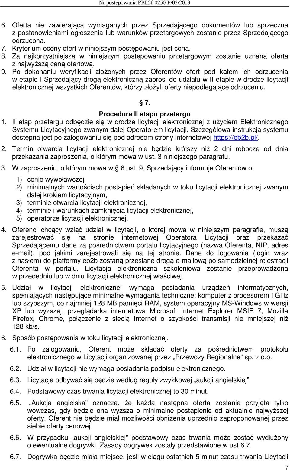 Po dokonaniu weryfikacji złożonych przez Oferentów ofert pod kątem ich odrzucenia w etapie I Sprzedający drogą elektroniczną zaprosi do udziału w II etapie w drodze licytacji elektronicznej