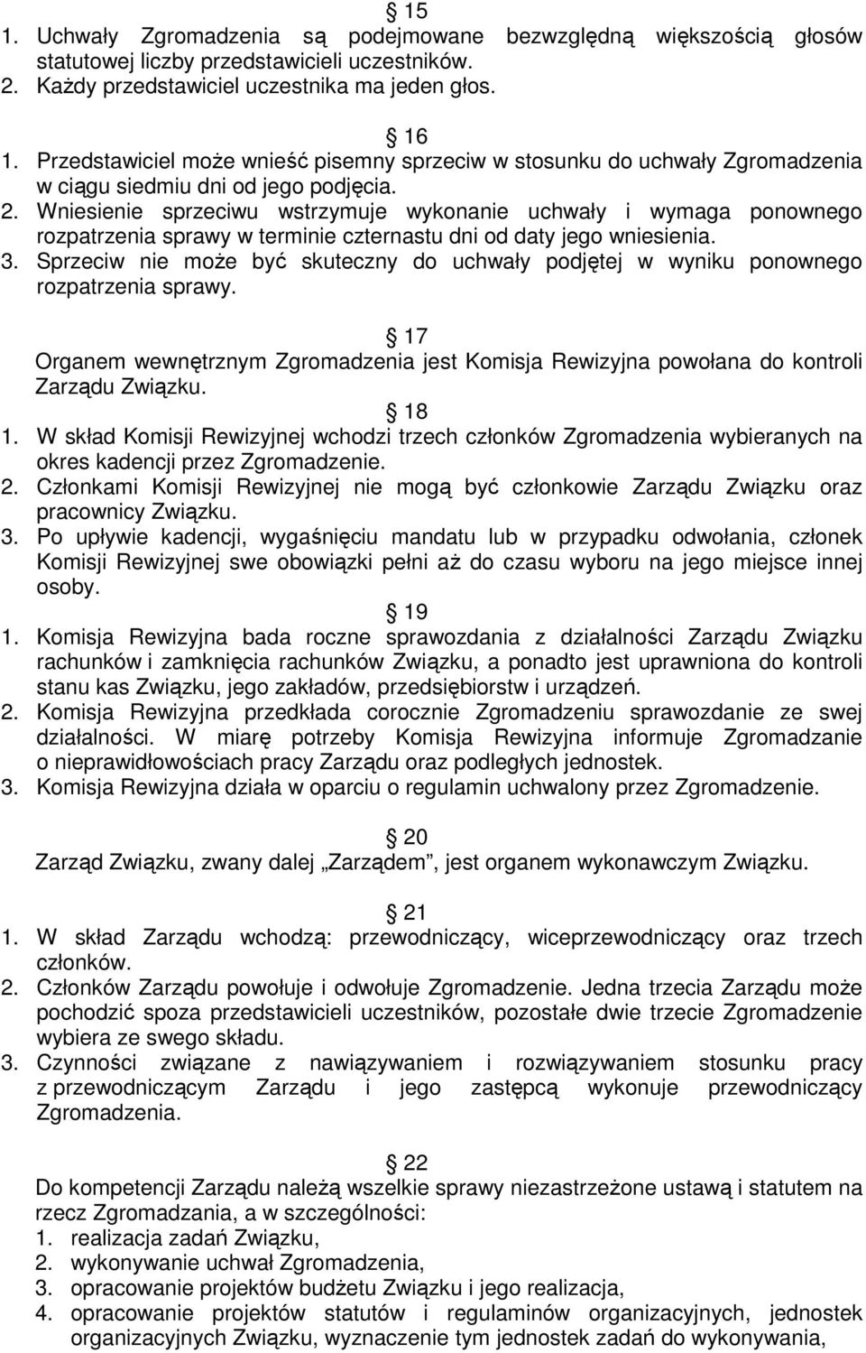 Wniesienie sprzeciwu wstrzymuje wykonanie uchwały i wymaga ponownego rozpatrzenia sprawy w terminie czternastu dni od daty jego wniesienia. 3.