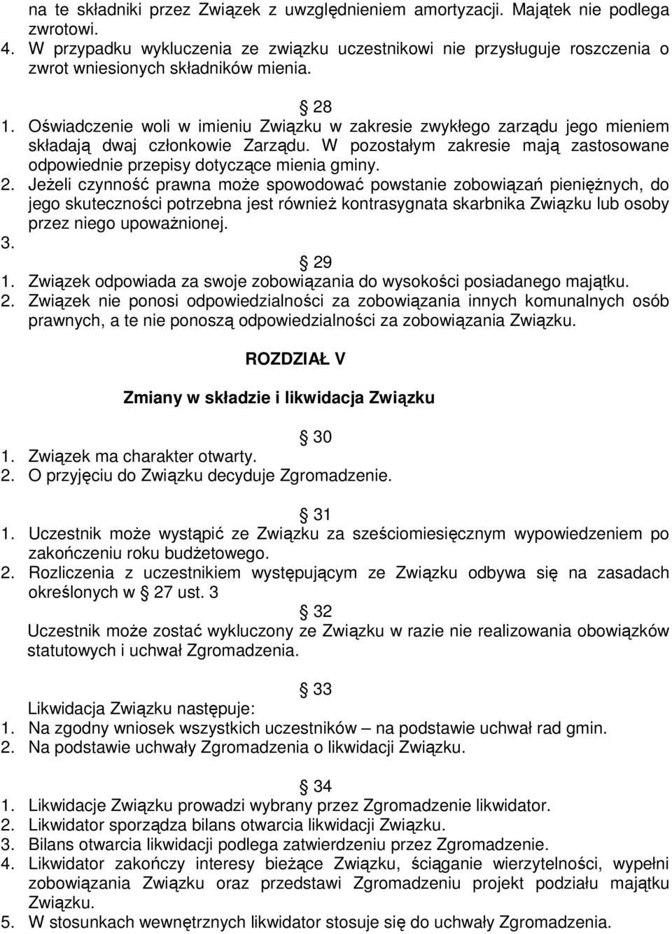 Oświadczenie woli w imieniu Związku w zakresie zwykłego zarządu jego mieniem składają dwaj członkowie Zarządu. W pozostałym zakresie mają zastosowane odpowiednie przepisy dotyczące mienia gminy. 2.