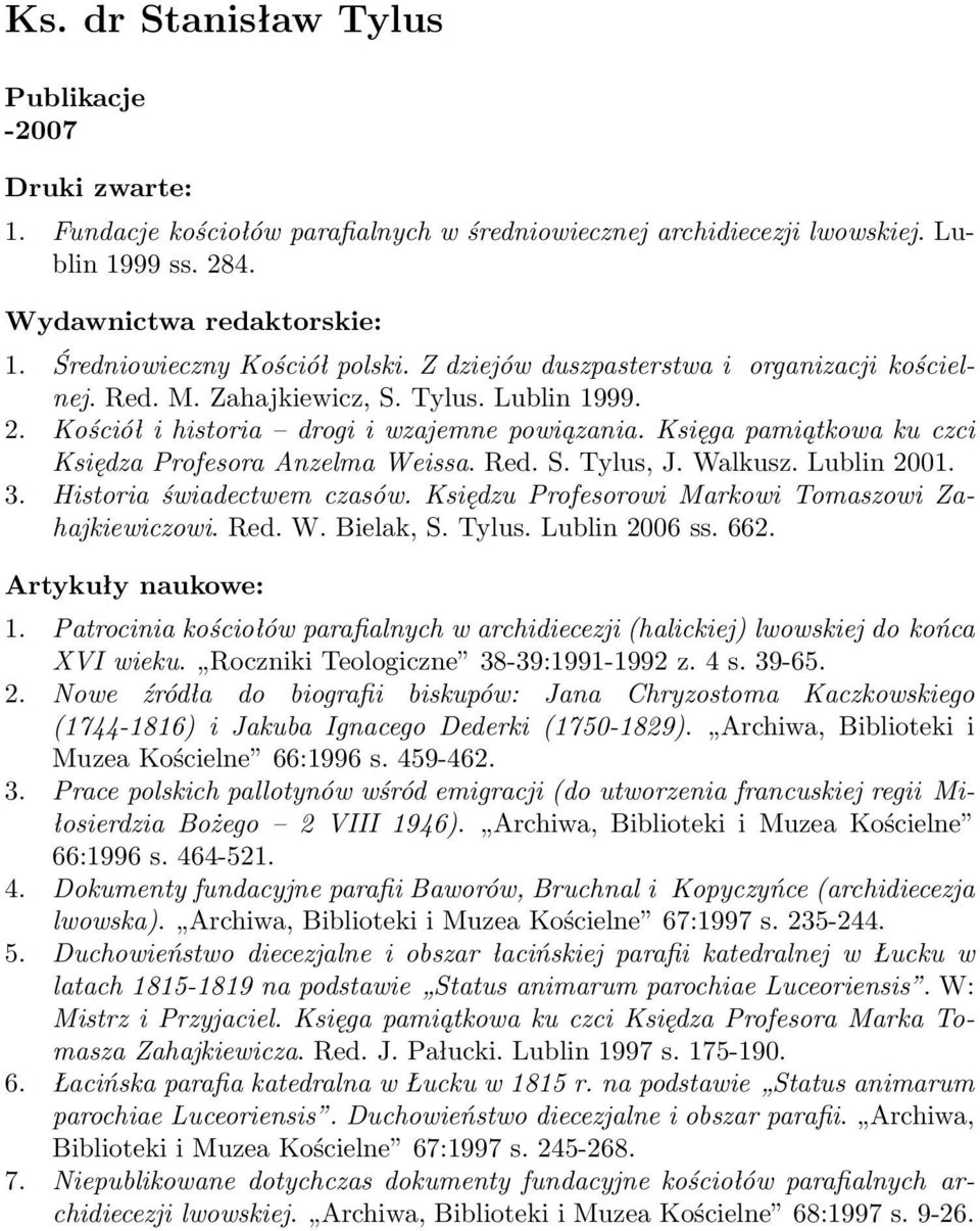 Księga pamiątkowa ku czci Księdza Profesora Anzelma Weissa. Red. S. Tylus, J. Walkusz. Lublin 2001. 3. Historia świadectwem czasów. Księdzu Profesorowi Markowi Tomaszowi Zahajkiewiczowi. Red. W. Bielak, S.