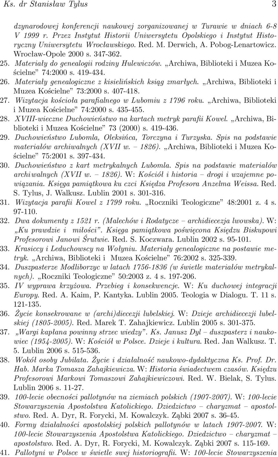 Materiały do genealogii rodziny Hulewiczów. Archiwa, Biblioteki i Muzea Kościelne 74:2000 s. 419-434. 26. Materiały genealogiczne z kisielińskich ksiąg zmarłych.