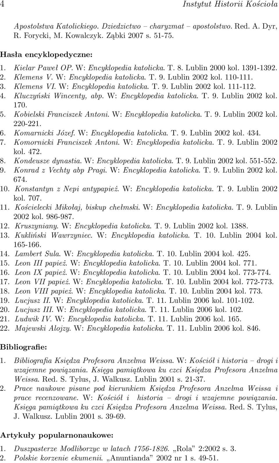 4. Kluczyński Wincenty, abp. W: Encyklopedia katolicka. T. 9. Lublin 2002 kol. 170. 5. Kobielski Franciszek Antoni. W: Encyklopedia katolicka. T. 9. Lublin 2002 kol. 220-221. 6. Komarnicki Józef.