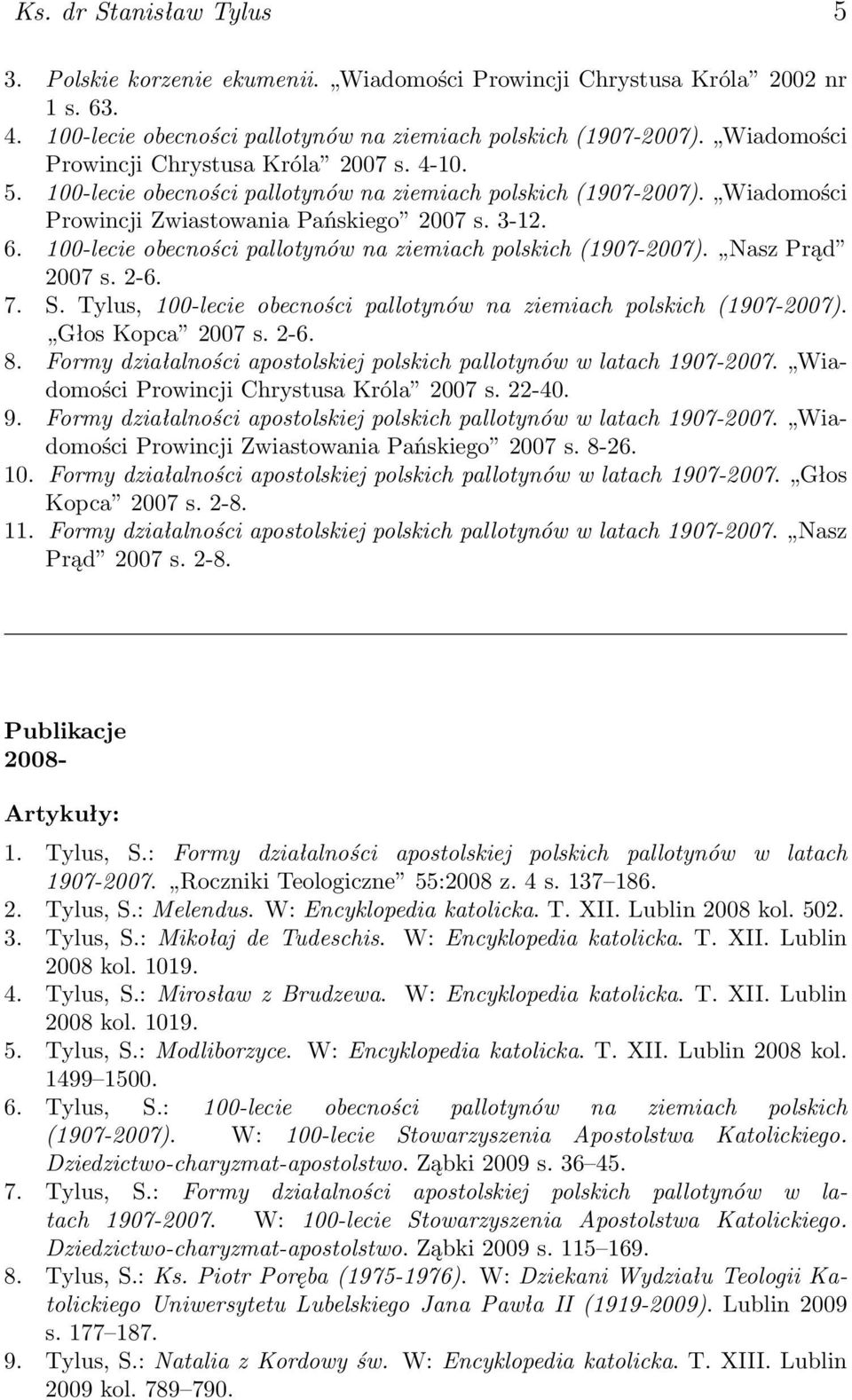 100-lecie obecności pallotynów na ziemiach polskich (1907-2007). Nasz Prąd 2007 s. 2-6. 7. S. Tylus, 100-lecie obecności pallotynów na ziemiach polskich (1907-2007). Głos Kopca 2007 s. 2-6. 8.