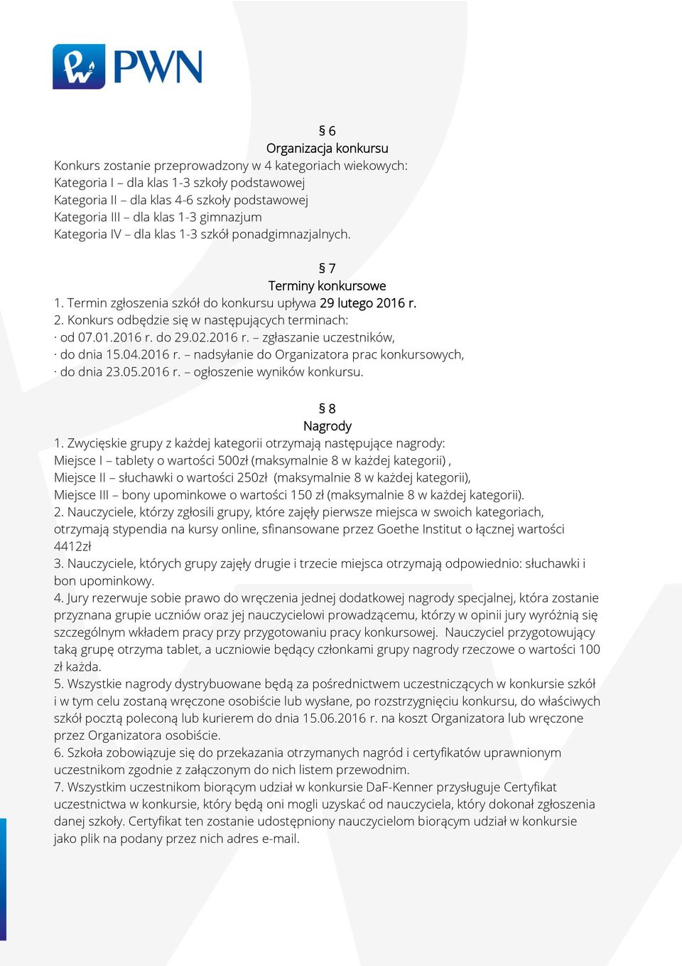 01.2016 r. do 29.02.2016 r. zgłaszanie uczestników, do dnia 15.04.2016 r. nadsyłanie do Organizatora prac konkursowych, do dnia 23.05.2016 r. ogłoszenie wyników konkursu. 8 Nagrody 1.
