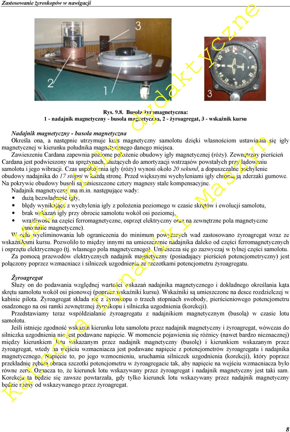 samolotu dzięki własnościom ustawiania się igły magnetycznej w kieunku południka magnetycznego danego miejsca. Zawieszeniu Cadana zapewnia poziome położenie obudowy igły magnetycznej (óży).