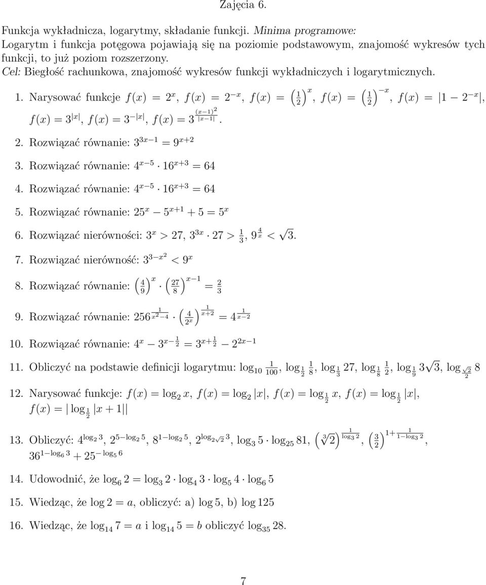 . Narysować funkcje f(x) = x, f(x) = x, f(x) = ( x, ( ) ) f(x) = x, f(x) = x, f(x) = 3 x, f(x) = 3 x, f(x) = 3 (x ) x.. Rozwiązać równanie: 3 3x = 9 x+ 3. Rozwiązać równanie: 4 x 5 6 x+3 = 64 4.