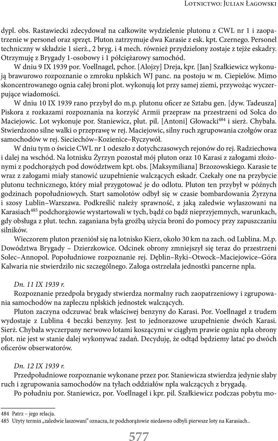 Voellnagel, pchor. [Alojzy] Dreja, kpr. [Jan] Szałkiewicz wykonują brawurowo rozpoznanie o zmroku nplskich WJ panc. na postoju w m. Ciepielów. Mimo skoncentrowanego ognia całej broni plot.