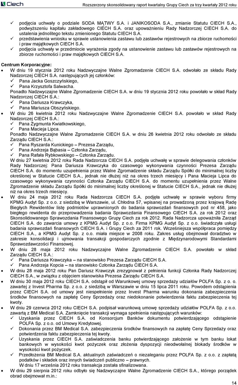 A. Centrum Korporacyjne: W dniu 19 stycznia 2012 roku Nadzwyczajne Walne Zgromadzenie CIECH S.A. odwołało ze składu Rady Nadzorczej CIECH S.A. następujących jej członków: Pana Jacka Goszczyńskiego, Pana Krzysztofa Salwacha.