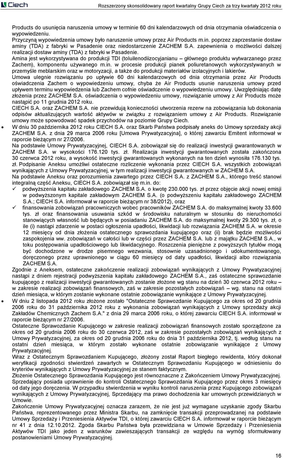 Amina jest wykorzystywana do produkcji TDI (toluilenodiizocyjanianu głównego produktu wytwarzanego przez Zachem), komponentu używanego m.in. w procesie produkcji pianek poliuretanowych wykorzystywanych w przemyśle meblarskim oraz w motoryzacji, a także do produkcji materiałów izolacyjnych i lakierów.