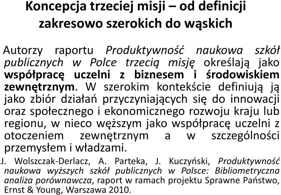 W szerokim kontekście definiują ją jako zbiór działań przyczyniających się do innowacji oraz społecznego i ekonomicznego rozwoju kraju lub regionu, w nieco węższym jako