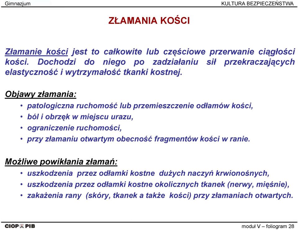 Objawy złamania: patologiczna ruchomość lub przemieszczenie odłamów kości, ból i obrzęk w miejscu urazu, ograniczenie ruchomości, przy złamaniu otwartym