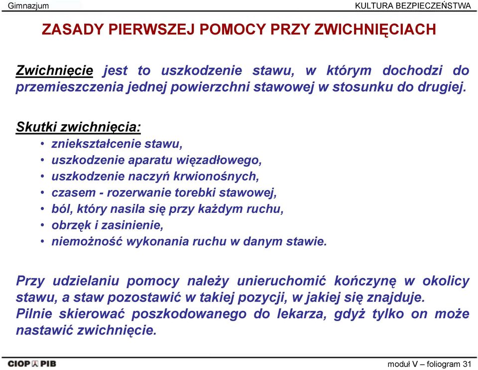 Skutki zwichnięcia: zniekształcenie stawu, uszkodzenie aparatu więzadłowego, uszkodzenie naczyń krwionośnych, czasem - rozerwanie torebki stawowej, ból, który