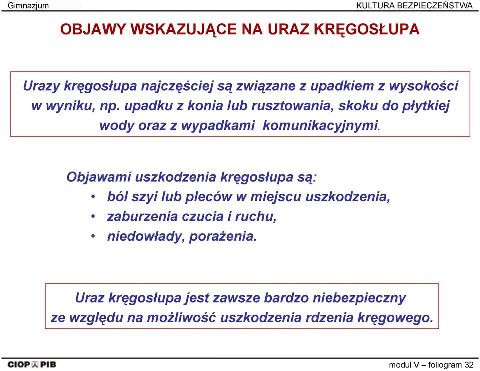 Objawami uszkodzenia kręgosłupa są: ból szyi lub pleców w miejscu uszkodzenia, zaburzenia czucia i ruchu,