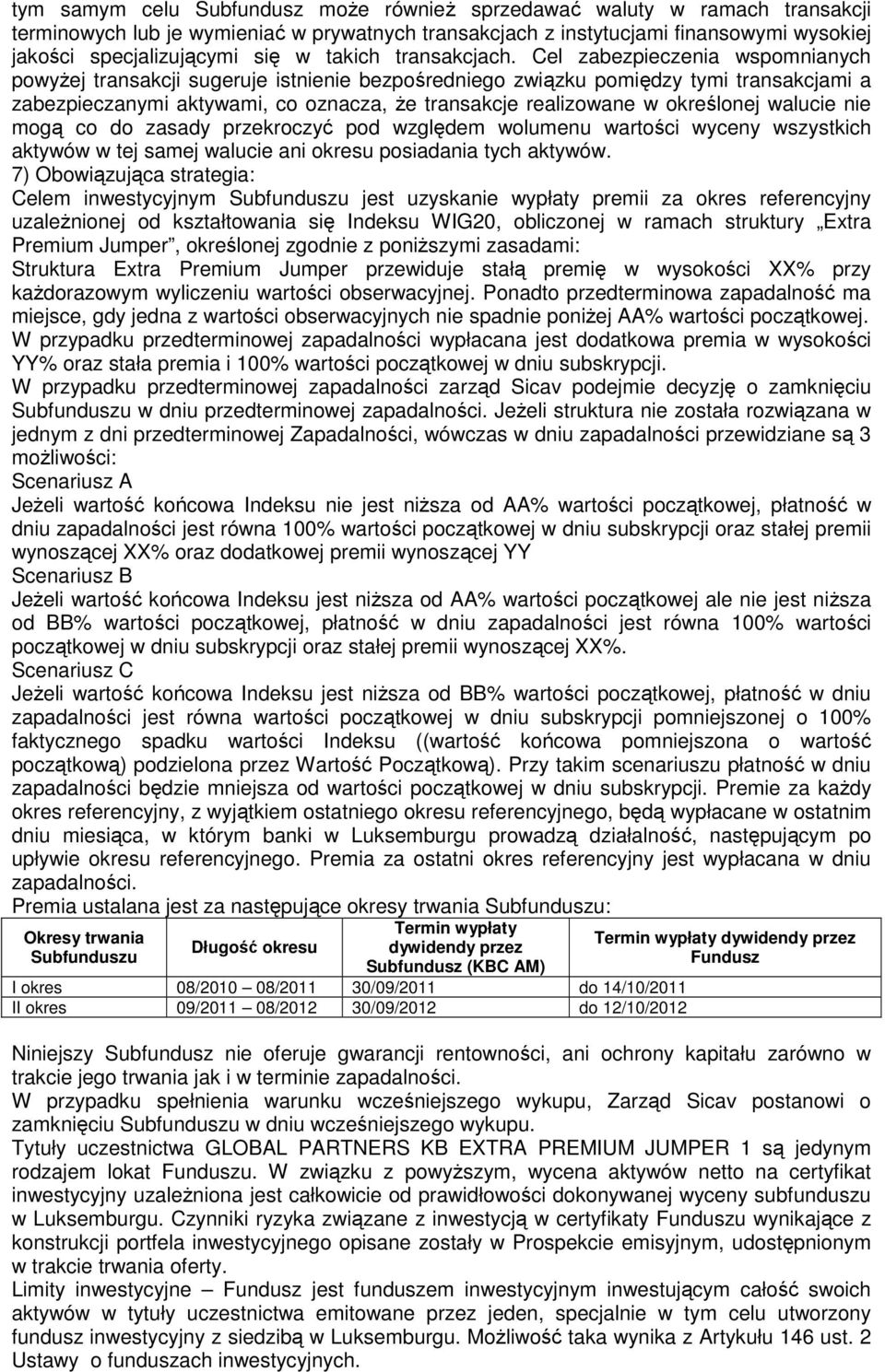 Cel zabezpieczenia wspomnianych powyżej transakcji sugeruje istnienie bezpośredniego związku pomiędzy tymi transakcjami a zabezpieczanymi aktywami, co oznacza, że transakcje realizowane w określonej