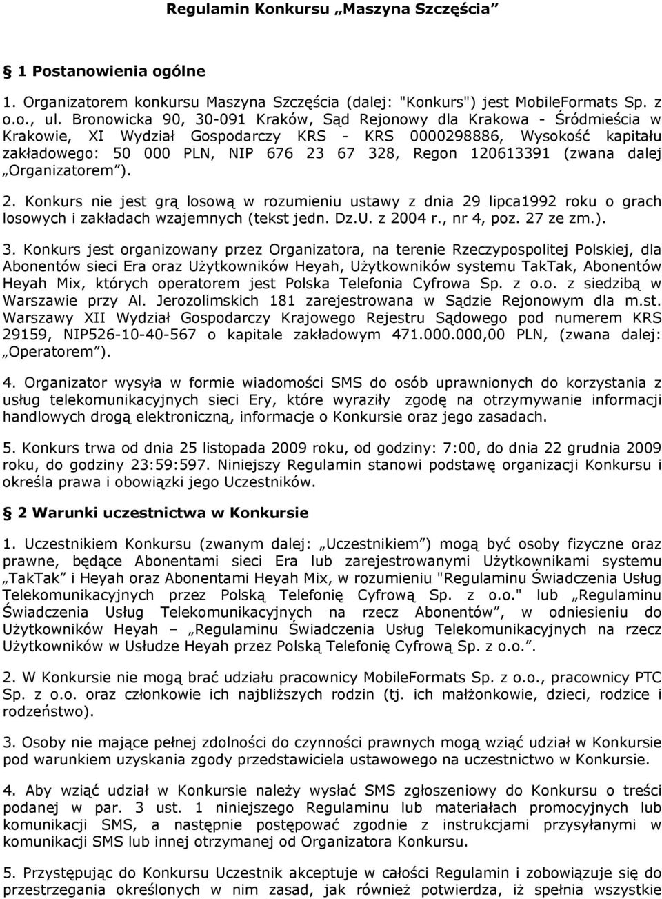 120613391 (zwana dalej Organizatorem ). 2. Konkurs nie jest grą losową w rozumieniu ustawy z dnia 29 lipca1992 roku o grach losowych i zakładach wzajemnych (tekst jedn. Dz.U. z 2004 r., nr 4, poz.