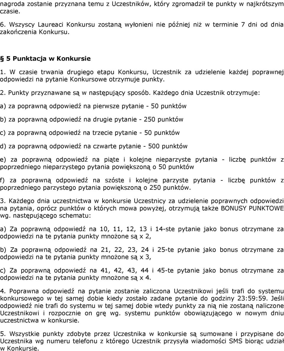 W czasie trwania drugiego etapu Konkursu, Uczestnik za udzielenie każdej poprawnej odpowiedzi na pytanie Konkursowe otrzymuje punkty. 2. Punkty przyznawane są w następujący sposób.