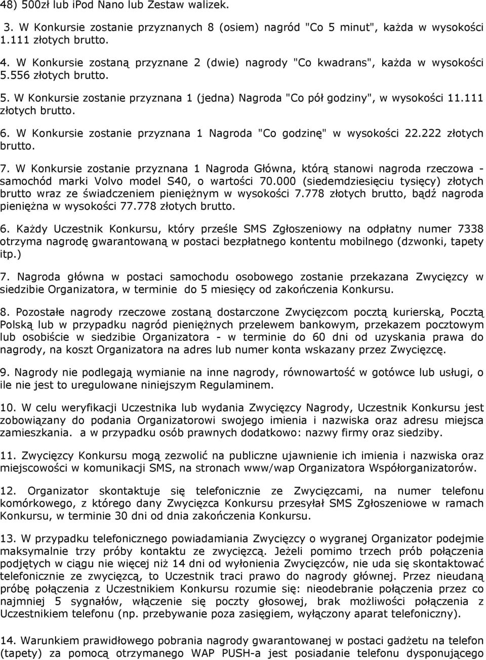 111 złotych brutto. 6. W Konkursie zostanie przyznana 1 Nagroda "Co godzinę" w wysokości 22.222 złotych brutto. 7.