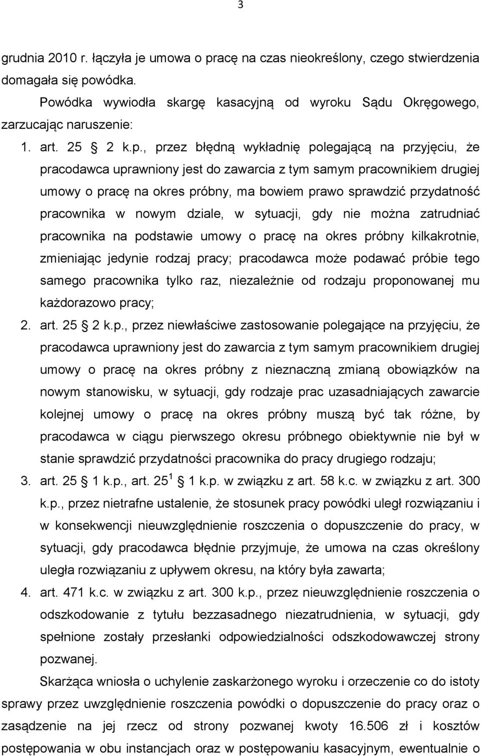 , przez błędną wykładnię polegającą na przyjęciu, że pracodawca uprawniony jest do zawarcia z tym samym pracownikiem drugiej umowy o pracę na okres próbny, ma bowiem prawo sprawdzić przydatność