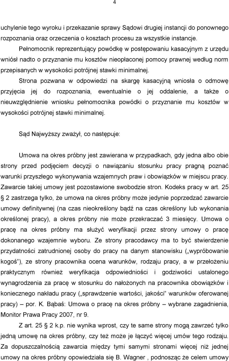 Strona pozwana w odpowiedzi na skargę kasacyjną wniosła o odmowę przyjęcia jej do rozpoznania, ewentualnie o jej oddalenie, a także o nieuwzględnienie wniosku pełnomocnika powódki o przyznanie mu