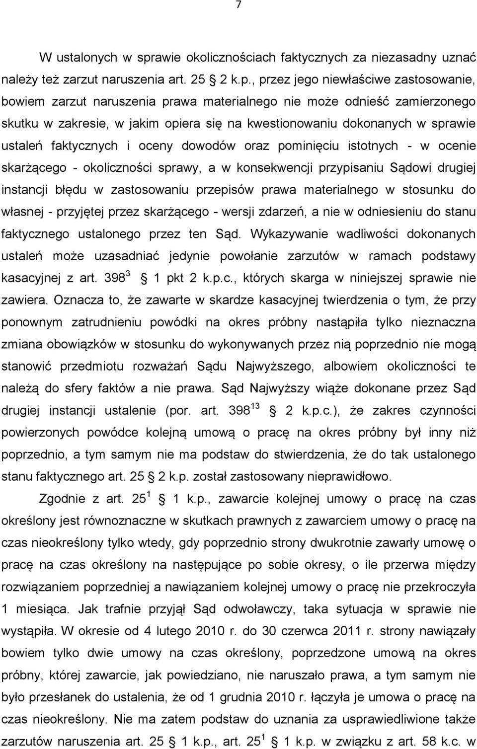 , przez jego niewłaściwe zastosowanie, bowiem zarzut naruszenia prawa materialnego nie może odnieść zamierzonego skutku w zakresie, w jakim opiera się na kwestionowaniu dokonanych w sprawie ustaleń