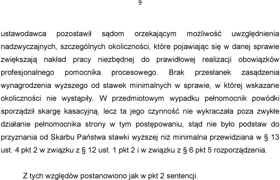 W przedmiotowym wypadku pełnomocnik powódki sporządził skargę kasacyjną, lecz ta jego czynność nie wykraczała poza zwykłe działanie pełnomocnika strony w tym postępowaniu, stąd nie było podstaw do