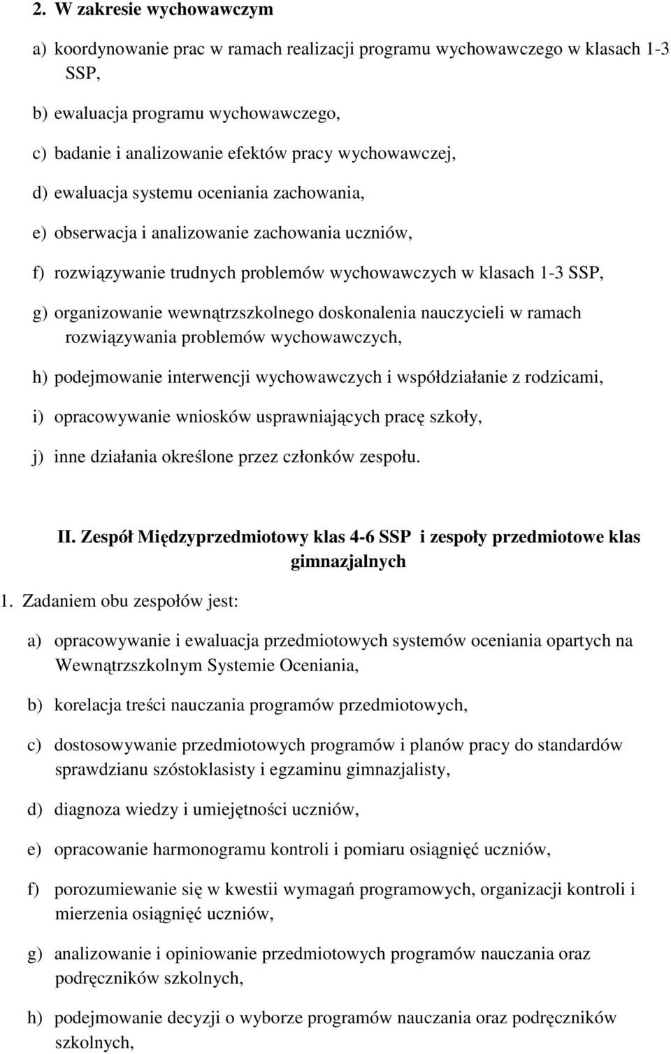 wewnątrzszkolnego doskonalenia nauczycieli w ramach rozwiązywania problemów wychowawczych, h) podejmowanie interwencji wychowawczych i współdziałanie z rodzicami, i) opracowywanie wniosków