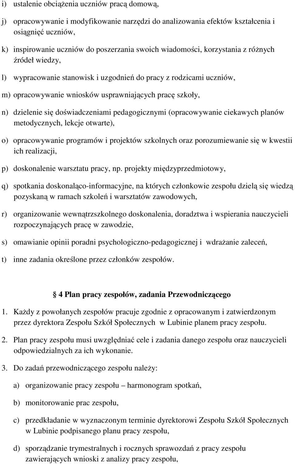 doświadczeniami pedagogicznymi (opracowywanie ciekawych planów metodycznych, lekcje otwarte), o) opracowywanie programów i projektów szkolnych oraz porozumiewanie się w kwestii ich realizacji, p)