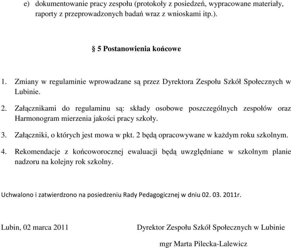 Załącznikami do regulaminu są: składy osobowe poszczególnych zespołów oraz Harmonogram mierzenia jakości pracy szkoły. 3. Załączniki, o których jest mowa w pkt.