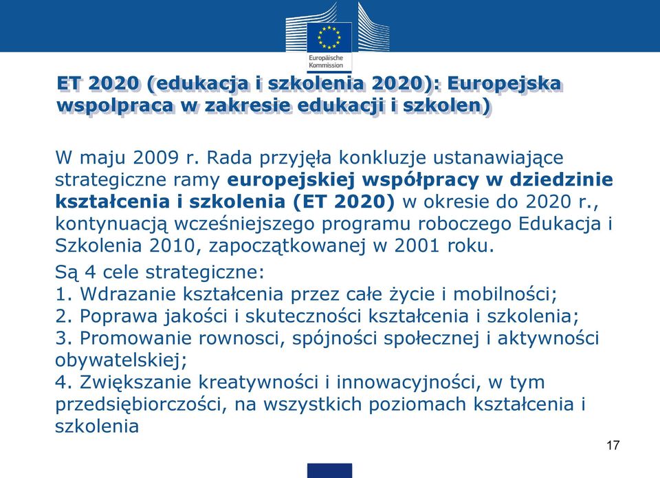 , kontynuacją wcześniejszego programu roboczego Edukacja i Szkolenia 2010, zapoczątkowanej w 2001 roku. Są 4 cele strategiczne: 1.