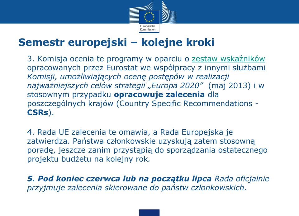 najważniejszych celów strategii Europa 2020 (maj 2013) i w stosownym przypadku opracowuje zalecenia dla poszczególnych krajów (Country Specific Recommendations - CSRs). 4.