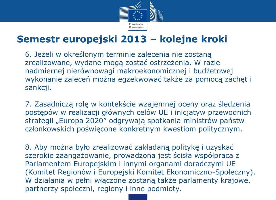 Zasadniczą rolę w kontekście wzajemnej oceny oraz śledzenia postępów w realizacji głównych celów UE i inicjatyw przewodnich strategii Europa 2020 odgrywają spotkania ministrów państw członkowskich