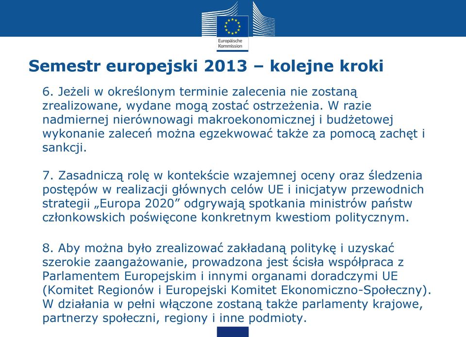 Zasadniczą rolę w kontekście wzajemnej oceny oraz śledzenia postępów w realizacji głównych celów UE i inicjatyw przewodnich strategii Europa 2020 odgrywają spotkania ministrów państw członkowskich