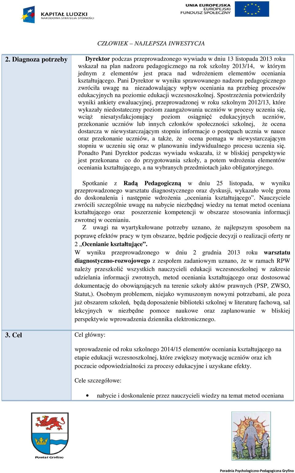 Pani Dyrektor w wyniku sprawowanego nadzoru pedagogicznego zwróciła uwagę na niezadowalający wpływ oceniania na przebieg procesów edukacyjnych na poziomie edukacji wczesnoszkolnej.