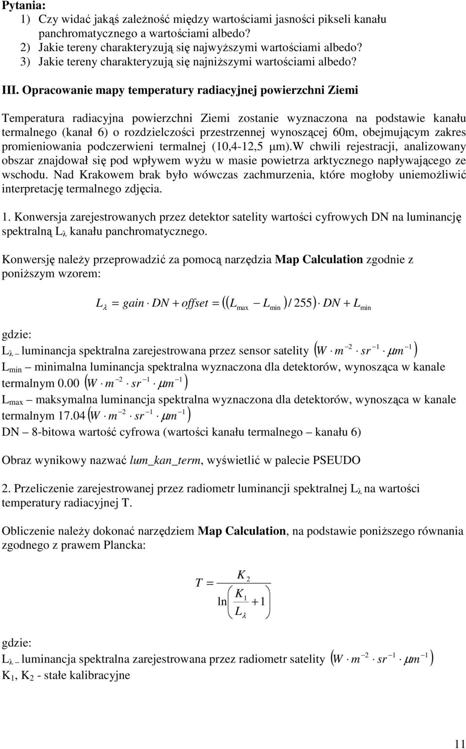 Opracowanie mapy temperatury radiacyjnej powierzchni Ziemi Temperatura radiacyjna powierzchni Ziemi zostanie wyznaczona na podstawie kanału termalnego (kanał 6) o rozdzielczości przestrzennej