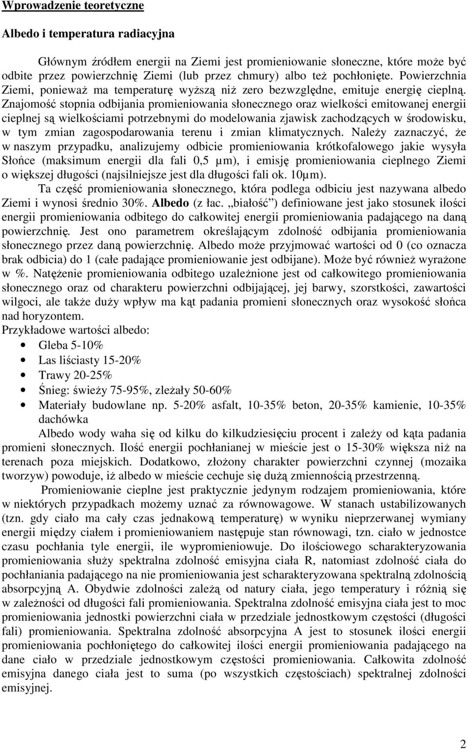 Znajomość stopnia odbijania promieniowania słonecznego oraz wielkości emitowanej energii cieplnej są wielkościami potrzebnymi do modelowania zjawisk zachodzących w środowisku, w tym zmian