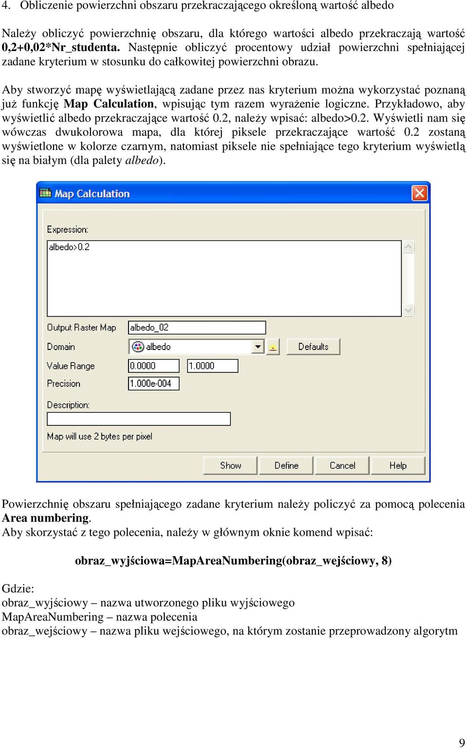 Aby stworzyć mapę wyświetlającą zadane przez nas kryterium moŝna wykorzystać poznaną juŝ funkcję Map Calculation, wpisując tym razem wyraŝenie logiczne.