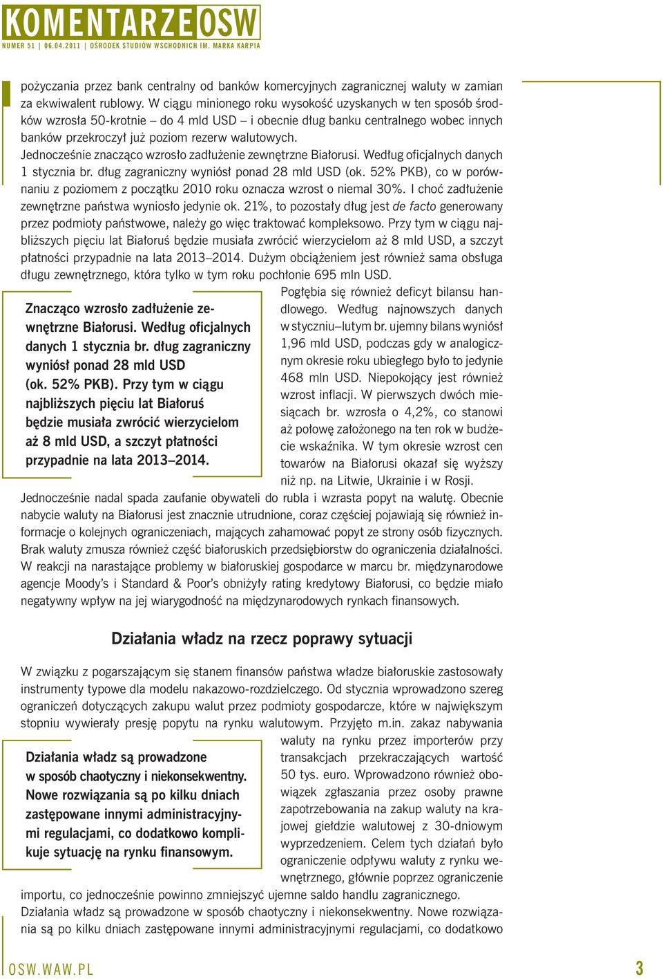 Jednocześnie znacząco wzrosło zadłużenie zewnętrzne Białorusi. Według oficjalnych danych 1 stycznia br. dług zagraniczny wyniósł ponad 28 mld USD (ok.