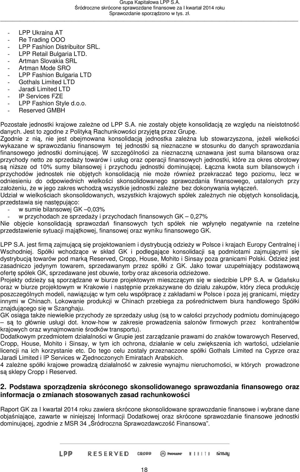 A. nie zostały objęte konsolidacją ze względu na nieistotność danych. Jest to zgodne z Polityką Rachunkowości przyjętą przez Grupę.