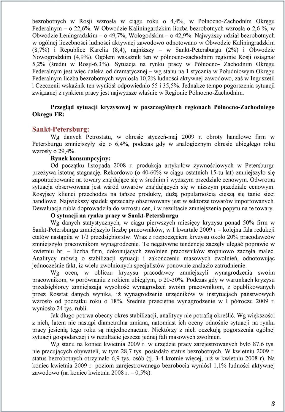 Najwyższy udział bezrobotnych w ogólnej liczebności ludności aktywnej zawodowo odnotowano w Obwodzie Kaliningradzkim (8,7%) i Republice Karelia (8,4), najniższy w Sankt-Petersburgu (2%) i Obwodzie