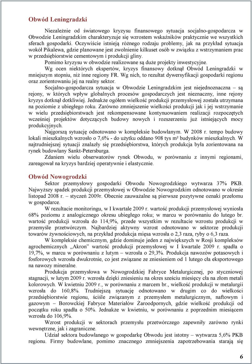 Oczywiście istnieją różnego rodzaju problemy, jak na przykład sytuacja wokół Pikalewa, gdzie planowane jest zwolnienie kilkuset osób w związku z wstrzymaniem prac w przedsiębiorstwie cementowym i
