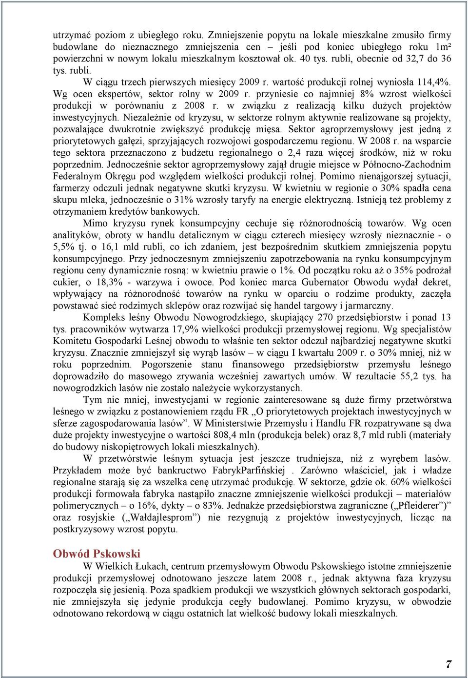 rubli, obecnie od 32,7 do 36 tys. rubli. W ciągu trzech pierwszych miesięcy 2009 r. wartość produkcji rolnej wyniosła 114,4%. Wg ocen ekspertów, sektor rolny w 2009 r.