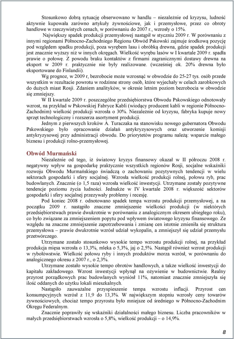 W porównaniu z innymi regionami Północno-Zachodniego Regionu Obwód Pskowski zajmuje środkową pozycję pod względem spadku produkcji, poza wyrębem lasu i obróbką drewna, gdzie spadek produkcji jest