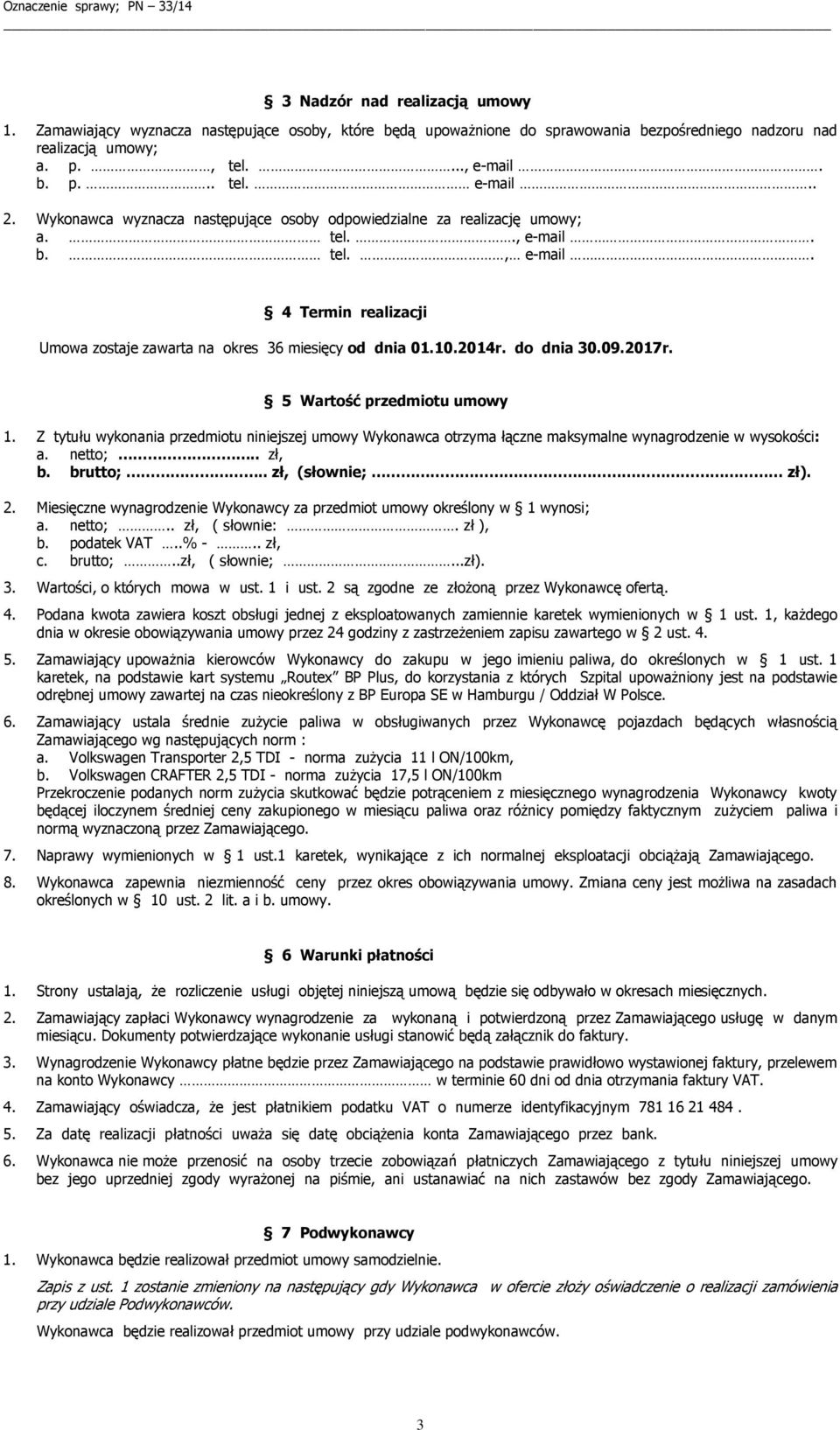 do dnia 30.09.2017r. 5 Wartość przedmiotu umowy 1. Z tytułu wykonania przedmiotu niniejszej umowy Wykonawca otrzyma łączne maksymalne wynagrodzenie w wysokości: a. netto;.. zł, b. brutto;.