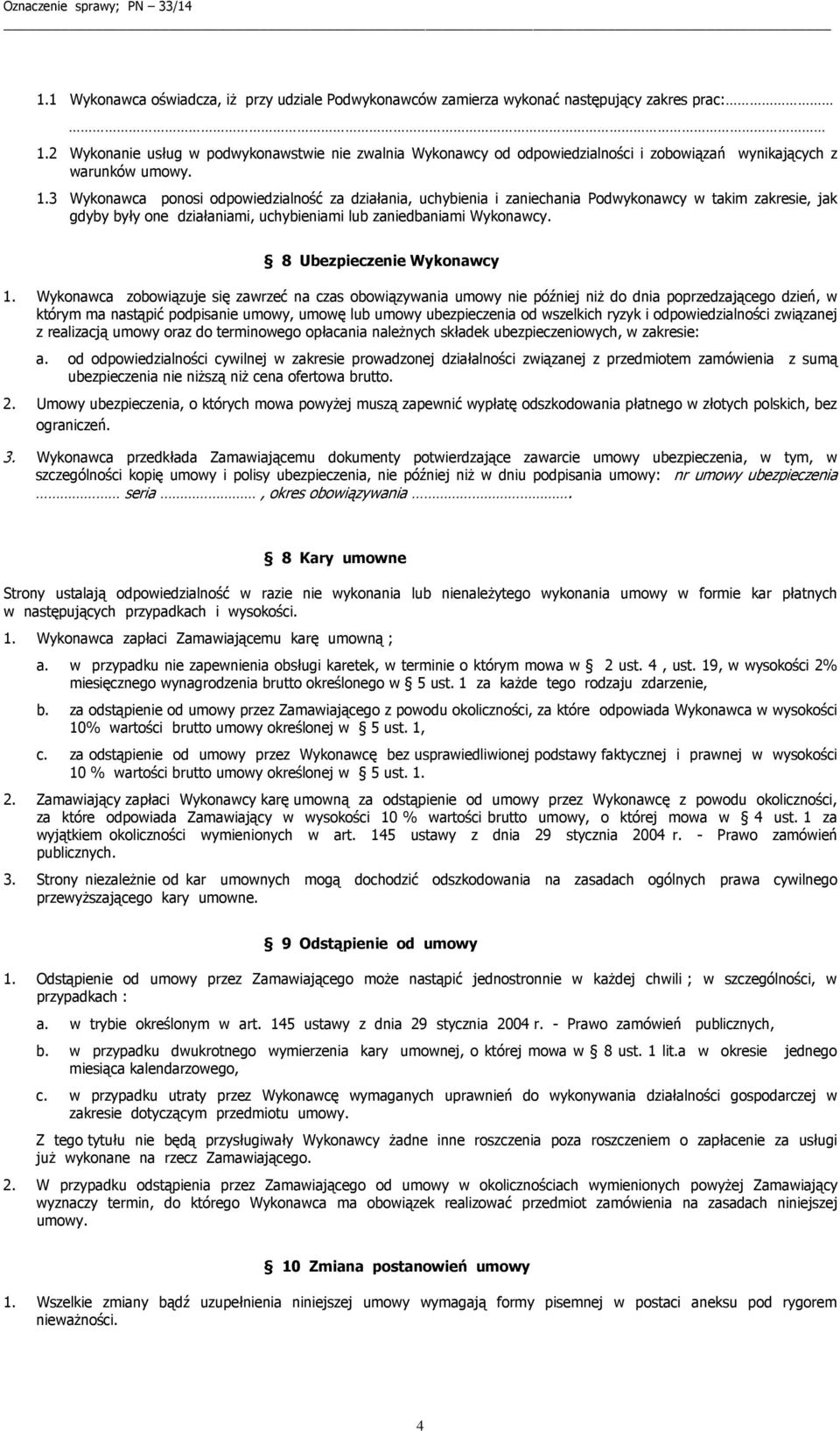 3 Wykonawca ponosi odpowiedzialność za działania, uchybienia i zaniechania Podwykonawcy w takim zakresie, jak gdyby były one działaniami, uchybieniami lub zaniedbaniami Wykonawcy.